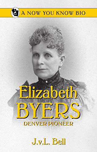 Elizabeth Byers: Denver Pioneer (Now You Know Bio)