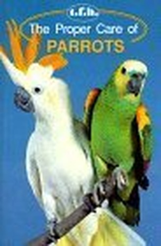 The Proper Care of Parrots
