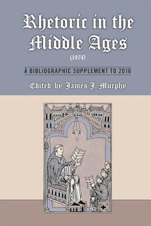 Rhetoric in the Middle Ages (1974): A Bibliographic Supplement to 2016