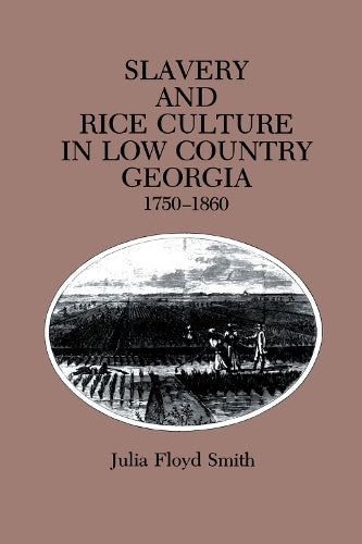 Slavery and Rice Culture in Low Country Georgia, 1750-1860
