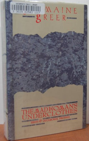 The Madwoman's Underclothes - Essays and Occasional Writings