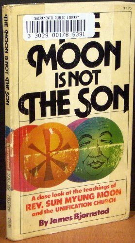 The Moon Is Not the Son: A Close Look at the Teachings of Rev. Sun Myung Moon and the Unification Church