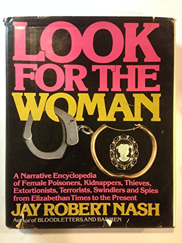 Look for the Woman: A Narrative Encyclopedia of Female Poisoners, Kidnappers, Thieves, Extortionists, Terrorists, Swindlers and Spies from Elizabetha