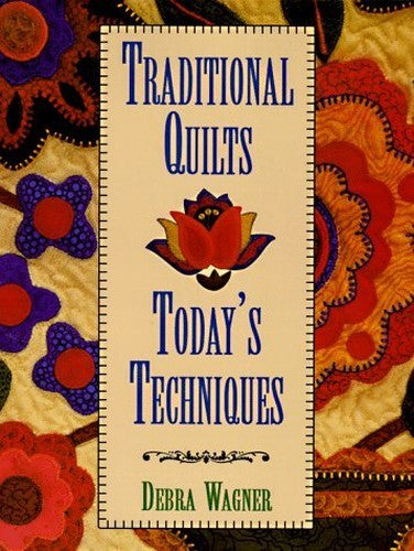 Traditional Quilts Today's Techniques by Debra Wagner