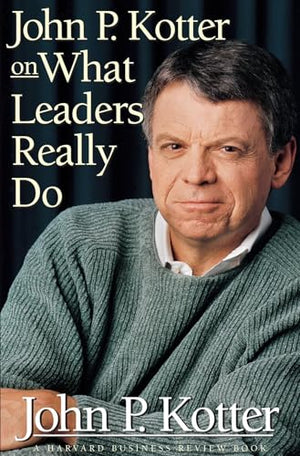 John P. Kotter on What Leaders Really Do