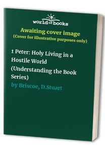 1 Peter: Holy Living in a Hostile World 