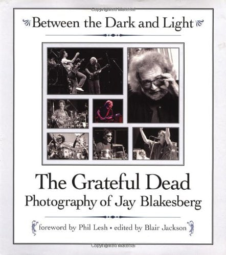 Between The Dark And Light - The Grateful Dead Photography Of Jay Blakesberg