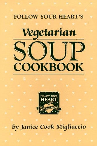 Follow Your Hearts Vegetarian Soup Cookbook