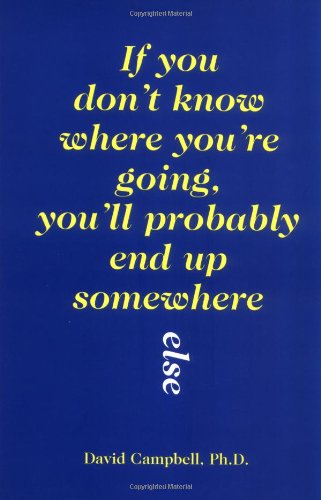 If You Don't Know Where You'RE Going, You'LL Probably End up Somewhere Else