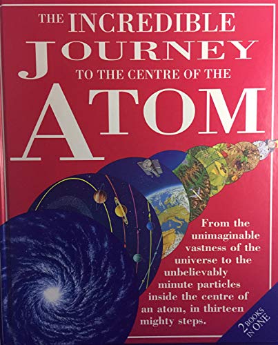 The Incredible Journey to the Centre of the Atom : The Incredible Journey to the Edge of the Universe