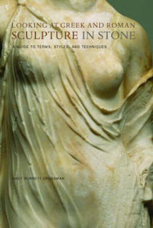 Looking at Greek and Roman Sculpture in Stone  A Guide to Terms, Styles, and Techniques