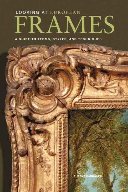 Looking at European Frames  A Guide to Terms, Styles, and Techniques