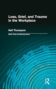 Loss, Grief, and Trauma in the Workplace 