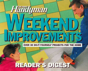 The Family Handyman Weekend Improvements: Over 30 Do-It-Yourself Projects for the Home 