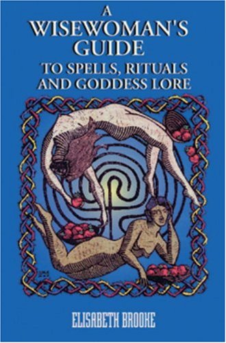 A Wisewoman's Guide to Spells, Rituals, and Goddess Lore