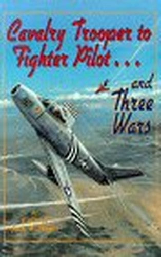 Cavalry Trooper to Fighter Pilot-- And Three Wars