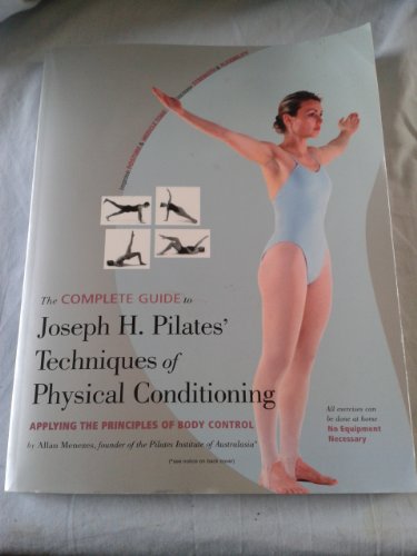 The Complete Guide to Joseph H. Pilates' Technique of Physical Conditioning