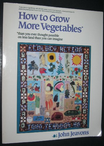 How to Grow More Vegetables Than You Ever Thought Possible on Less Land Than You Can Imagine