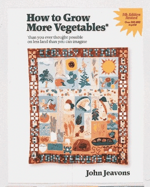 How to Grow More Vegetables Than You Ever Thought Possible on Less Land Than You Could Possibly Imagine