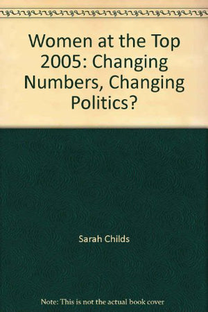 Women at the Top 2005: Changing Numbers, Changing Politics?