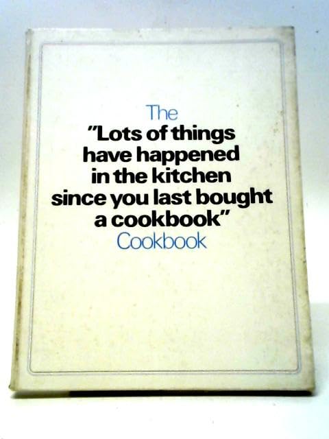 The "Lots of Things Have Happened in the Kitchen Since You Last Bought a Cookbook" Cookbook