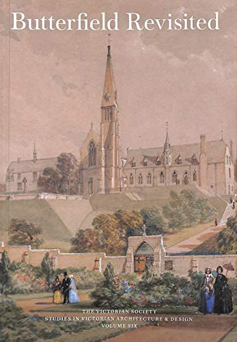 Butterfield Revisited-Studies in Victorian Architecture and Design Volume 6