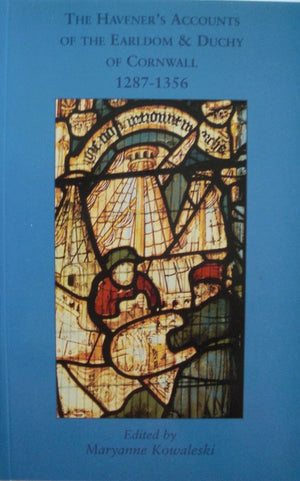 The Haveners Accounts of the Earldom and Duchy of Cornwall, 1287-1356