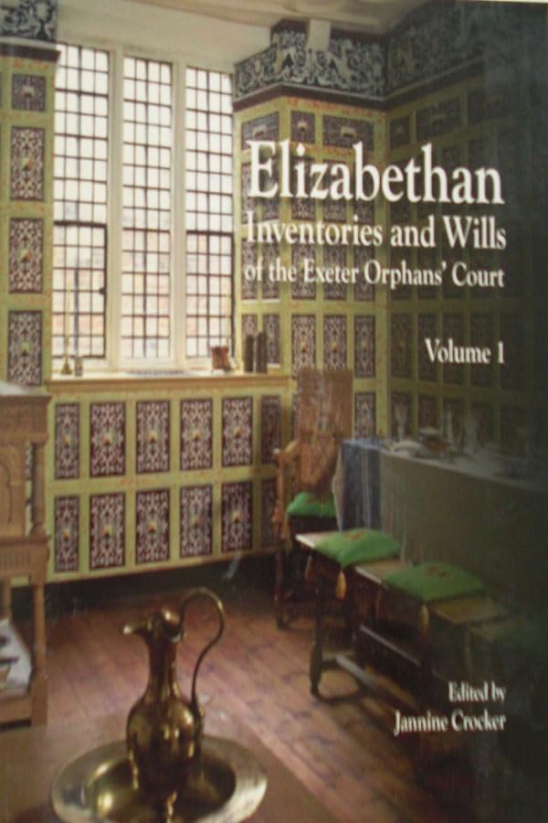 Elizabethan Inventories and Wills of the Exeter Orphans Court, Vol. 1