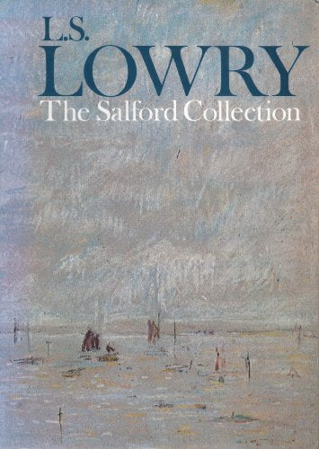 Laurence Stephen Lowry, 1887-1976: A catalogue of the Salford Collection from Salford Art Gallery, Swinton Memorial Art Gallery and Monks Hall Museum