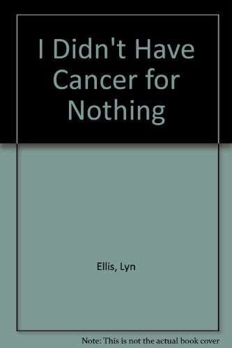 I Didn't Have Cancer for Nothing