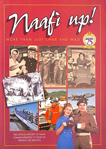 naafi up, more than just char and wad,the official history of naafi commemorating 75 years of serving the services