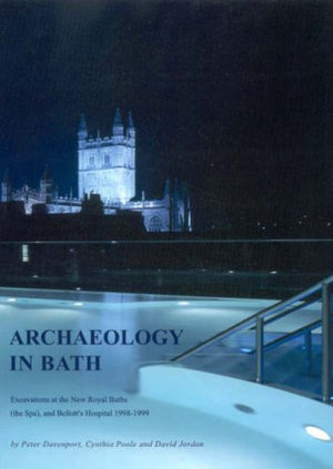 Archaeology in Bath: Excavations at the New Royal Baths (The Spa), and Bellott's Hospital 1998-1999