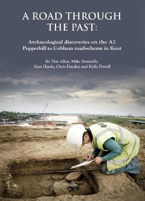 A Road through the Past: Archaeological Discoveries on the A2 Pepperhill to Cobham Road-Scheme in Kent