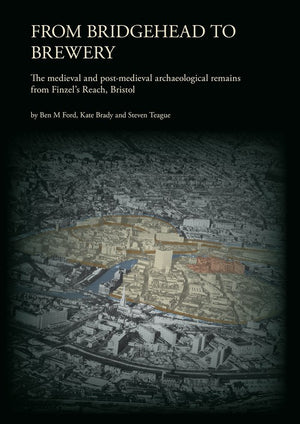 From Bridgehead to Brewery: The Medieval and Post-Medieval Archaeological Remains from Finzel's Reach, Bristol