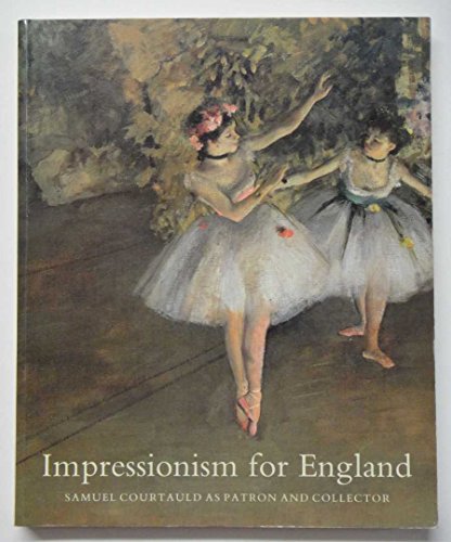 Impressionism for England : Samuel Courtauld as Patron and Collector