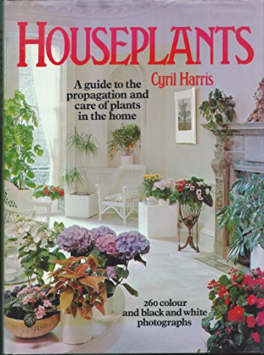 Houseplants: A guide to the propagation and care of plants in the home