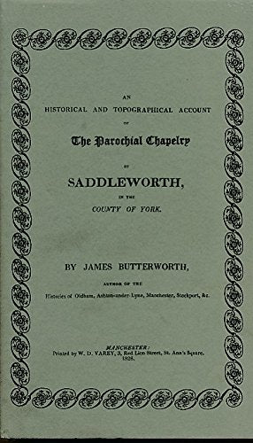 An Historical and Topographical Account of the Parochial Chapelry of Saddleworth, in the County of York