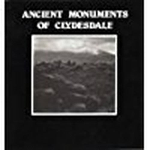 Ancient monuments of Clydesdale: A selection from the archaeological heritage of Clydesdale District