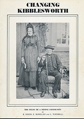 Changing Kibblesworth : The Study of a Mining Community [ Gateshead Area]