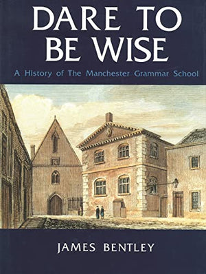 Dare to be Wise: A History of the Manchester Grammar School