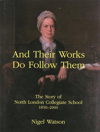 And Their Works Do Follow Them: The Story of North London Collegiate School