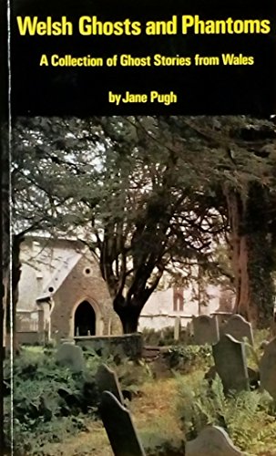 Welsh ghosts and phantoms: A collection of ghost stories from Wales