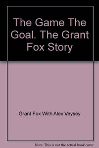 The Game the Goal the Grant Fox Story 