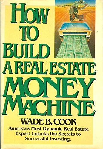 How to Build a Real Estate Money Machine: An Investment Guide for the Eighties