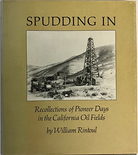 Spudding In: Recollections of Pioneer Days in the California Oil Fields ...