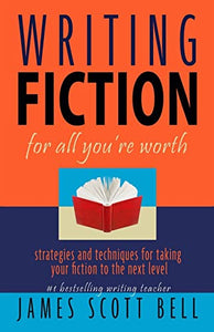 Writing Fiction For All You're Worth 