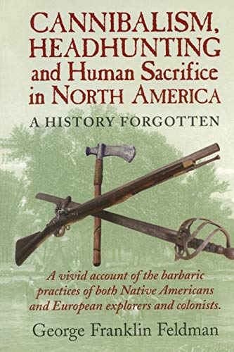 Cannibalism, Headhunting  and Human Sacrifice in North America