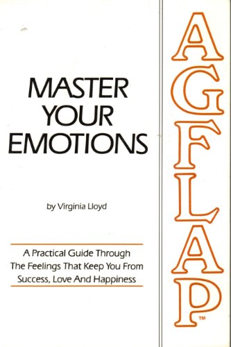 Master Your Emotions : A Practical Guide Through The Feelings That Keep You From Success, Love And Happiness