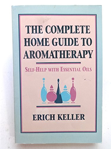 The Complete Home Guide to Aromatherapy