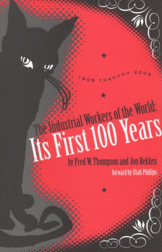 The Industrial Workers of the World: Its First One Hundred Years